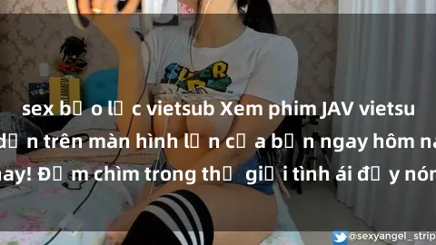 sex bạo lực vietsub Xem phim JAV vietsub mới nhất và hấp dẫn trên màn hình lớn của bạn ngay hôm nay! Đắm chìm trong thế giới tình ái đầy nóng bỏng và kích thích.
