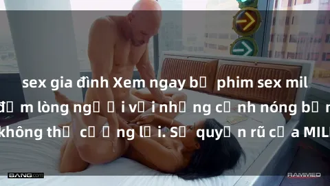 sex gia đình Xem ngay bộ phim sex milf hot nhất, làm say đắm lòng người với những cảnh nóng bỏng không thể cưỡng lại. Sự quyến rũ của MILF sẽ khiến bạn mãnh liệt!