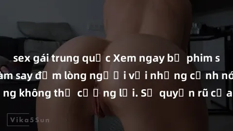 sex gái trung quốc Xem ngay bộ phim sex milf hot nhất, làm say đắm lòng người với những cảnh nóng bỏng không thể cưỡng lại. Sự quyến rũ của MILF sẽ khiến bạn mãnh liệt!