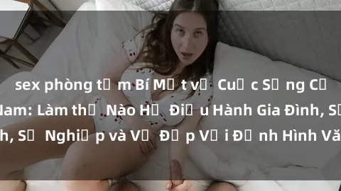 sex phòng tắm Bí Mật về Cuộc Sống Của Các MILF Việt Nam: Làm thế Nào Họ Điều Hành Gia Đình, Sự Nghiệp và Vẻ Đẹp Với Định Hình Văn Hóa Đương Đại