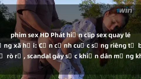 phim sex HD Phát hiện clip sex quay lén hot nhất trên mạng xã hội: Cận cảnh cuộc sống riêng tư bị rò rỉ, scandal gây sốc khiến dân mạng không khỏi bàng hoàng