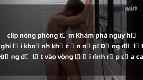 clip nóng phòng tắm Khám phá nguy hiểm: sex camera ẩn ghi lại khoảnh khắc ẩn nấp! Đừng để lọt vào vòng lưới rình rập của camera ẩn!