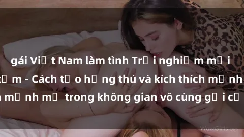 gái Việt Nam làm tình Trải nghiệm mới lạ với sex phòng tắm - Cách tạo hứng thú và kích thích mạnh mẽ trong không gian vô cùng gợi cảm và lãng mạn
