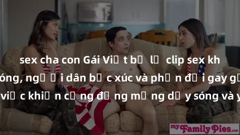 sex cha con Gái Việt bị lộ clip sex khiến dư luận dậy sóng, người dân bức xúc và phản đối gay gắt. Sự việc khiến cộng đồng mạng dậy sóng và yêu cầu xử lý nghiêm ngặt.
