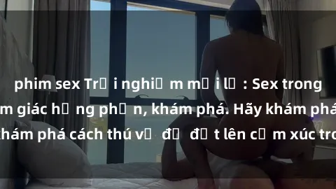 phim sex Trải nghiệm mới lạ: Sex trong xe hơi đem lại cảm giác hưng phấn, khám phá. Hãy khám phá cách thú vị để đốt lên cảm xúc trong cuộc tình!