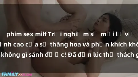 phim sex milf Trải nghiệm sự mới lạ với sex gangbang: Đỉnh cao của sự thăng hoa và phấn khích không gì sánh được! Đã đến lúc thử thách giới hạn của bạn!