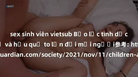 sex sinh viên vietsub Bạo lực tình dục trong nhóm: nguy cơ và hậu quả to lớn đối mọi người参考: https://www.theguardian.com/society/2021/nov/11/children-as-young-as-four-are-being-sexually-abused-by-gro