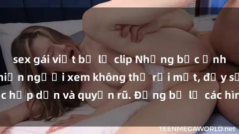 sex gái việt bị lộ clip Những bức ảnh sexy tá gợi cảm khiến người xem không thể rời mắt, đầy sức hấp dẫn và quyến rũ. Đừng bỏ lỡ các hình ảnh nóng bỏng này!