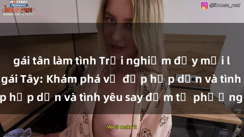 gái tân làm tình Trải nghiệm đầy mới lạ khi quan hệ với gái Tây: Khám phá vẻ đẹp hấp dẫn và tình yêu say đắm từ phương Tây