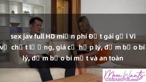 sex jav full HD miễn phí Đặt gái gọi Việt Nam: Dịch vụ chất lượng, giá cả hợp lý, đảm bảo bí mật và an toàn