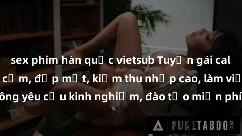 sex phim hàn quốc vietsub Tuyển gái call girl Việt Nam gợi cảm, đẹp mắt, kiếm thu nhập cao, làm việc linh hoạt, không yêu cầu kinh nghiệm, đào tạo miễn phí. Liên hệ ngay để biết thêm chi tiết!