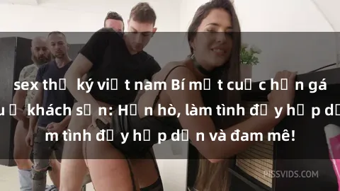 sex thư ký việt nam Bí mật cuộc hẹn gái Việt lần đầu ở khách sạn: Hẹn hò, làm tình đầy hấp dẫn và đam mê!