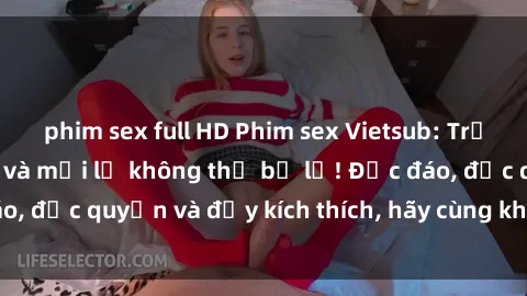 phim sex full HD Phim sex Vietsub: Trải nghiệm hấp dẫn và mới lạ không thể bỏ lỡ! Độc đáo, độc quyền và đầy kích thích, hãy cùng khám phá ngay!