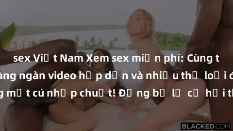 sex Việt Nam Xem sex miễn phí: Cùng trải nghiệm với hàng ngàn video hấp dẫn và nhiều thể loại đa dạng chỉ trong một cú nhấp chuột! Đừng bỏ lỡ cơ hội thưởng thức tuyệt vời này ngay hôm nay!