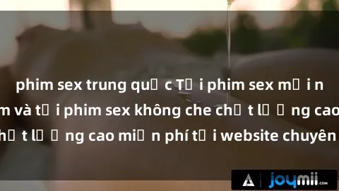 phim sex trung quốc Tải phim sex mới nhất hot nhất - Xem và tải phim sex không che chất lượng cao miễn phí tại website chuyên nghiệp.