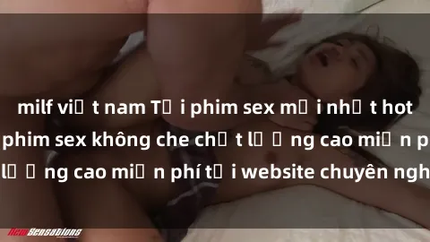 milf việt nam Tải phim sex mới nhất hot nhất - Xem và tải phim sex không che chất lượng cao miễn phí tại website chuyên nghiệp.