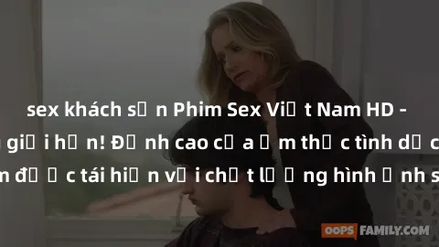 sex khách sạn Phim Sex Việt Nam HD - Xem ngay và không giới hạn! Đỉnh cao của ẩm thực tình dục Việt Nam được tái hiện với chất lượng hình ảnh sắc nét. Hãy thưởng thức ngay!
