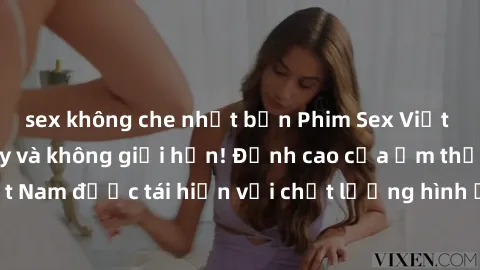 sex không che nhật bản Phim Sex Việt Nam HD - Xem ngay và không giới hạn! Đỉnh cao của ẩm thực tình dục Việt Nam được tái hiện với chất lượng hình ảnh sắc nét. Hãy thưởng thức ngay!