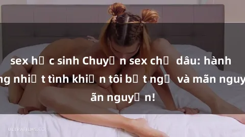 sex học sinh Chuyện sex chị dâu: hành động nhiệt tình khiến tôi bất ngờ và mãn nguyện!